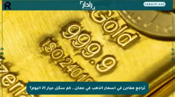 تراجع مفاجئ في أسعار الذهب في عمان.. كم سجّل عيار 21 اليوم؟